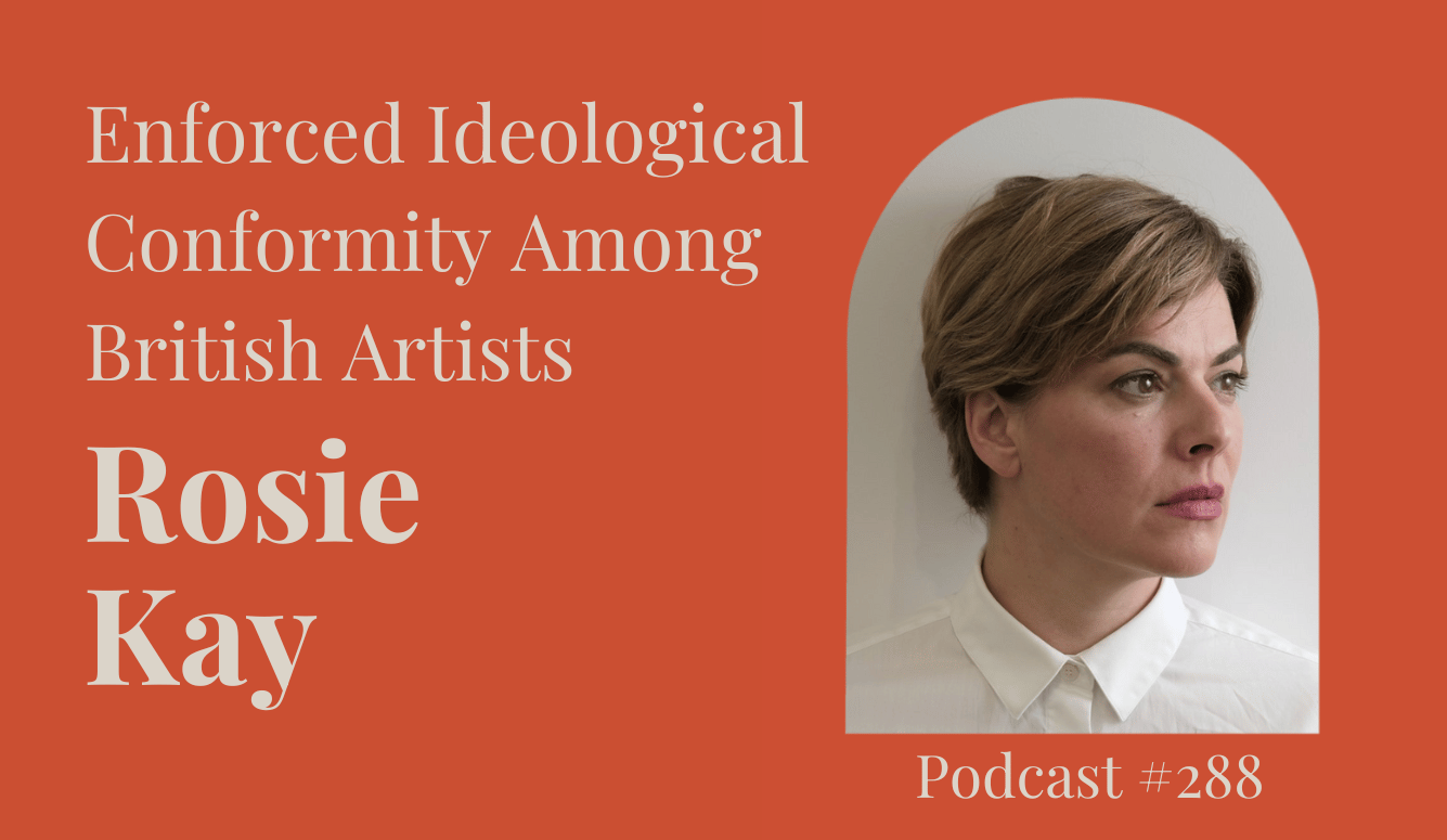 Podcast #288: Enforced Ideological Conformity Among British Artists