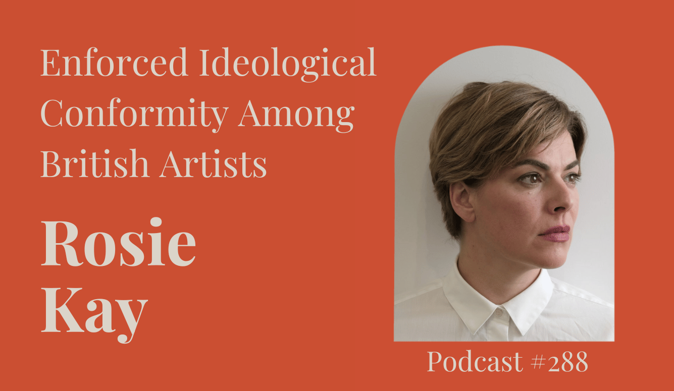 Podcast #288: Enforced Ideological Conformity Among British Artists
