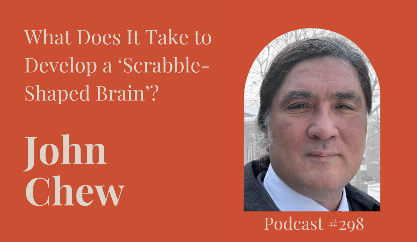 PODCAST #298: What Does It Take to Develop a ‘Scrabble-Shaped Brain’?