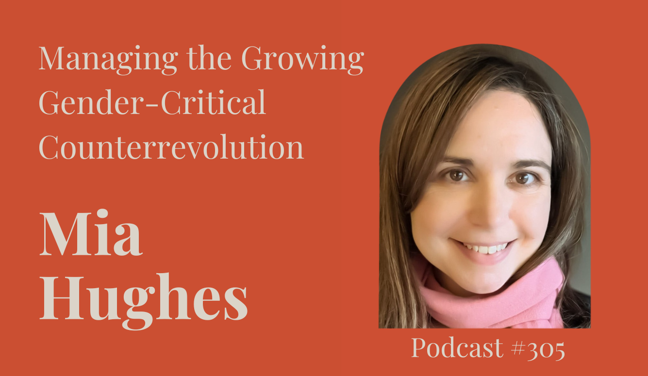 Podcast #305: Managing the Growing Gender-Critical Counterrevolution